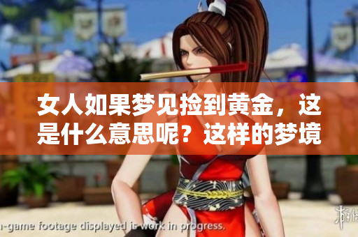 女人如果梦见捡到黄金，这是什么意思呢？这样的梦境好不好呢？