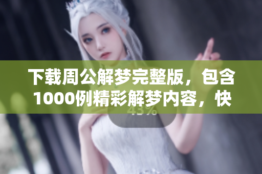 下载周公解梦完整版，包含1000例精彩解梦内容，快来获取吧
