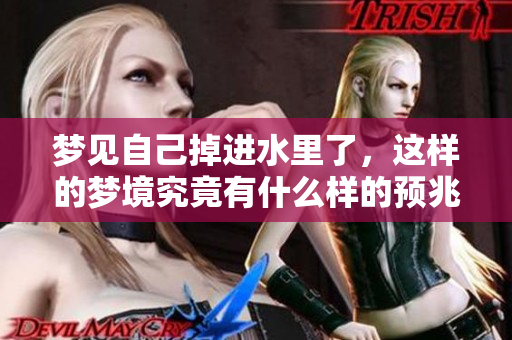 梦见自己掉进水里了，这样的梦境究竟有什么样的预兆呢