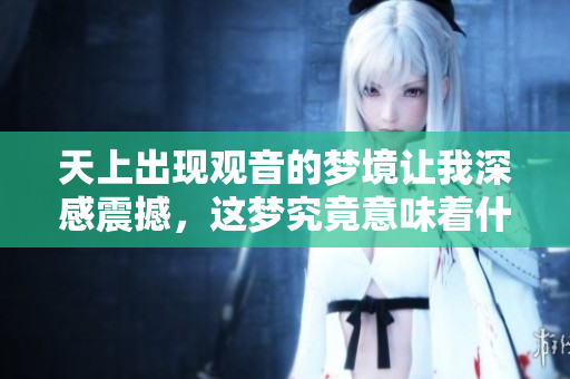 天上出现观音的梦境让我深感震撼，这梦究竟意味着什么呢