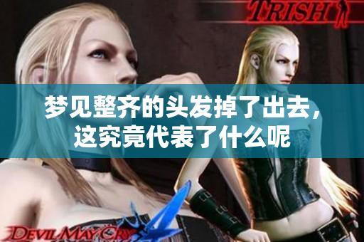 梦见整齐的头发掉了出去，这究竟代表了什么呢