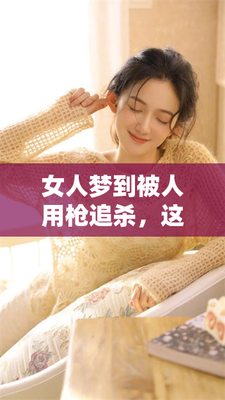 女人梦到被人用枪追杀，这个梦境隐含了什么深意呢