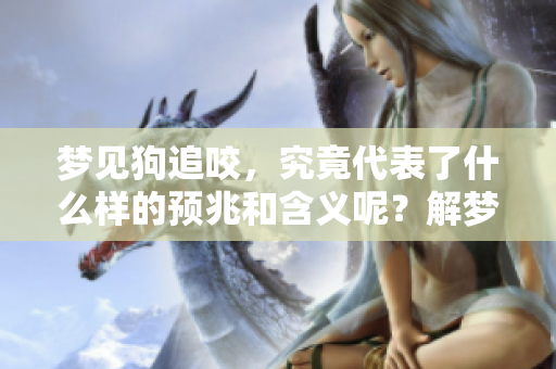 梦见狗追咬，究竟代表了什么样的预兆和含义呢？解梦者来为你分析一下。