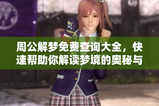 周公解梦免费查询大全，快速帮助你解读梦境的奥秘与含义