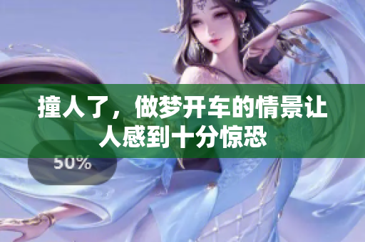 撞人了，做梦开车的情景让人感到十分惊恐