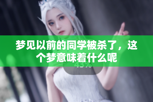 梦见以前的同学被杀了，这个梦意味着什么呢