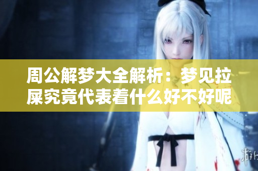 周公解梦大全解析：梦见拉屎究竟代表着什么好不好呢