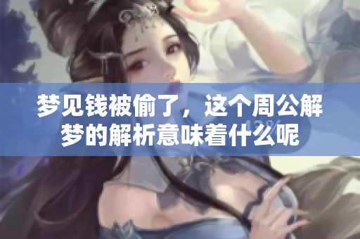 梦见钱被偷了，这个周公解梦的解析意味着什么呢