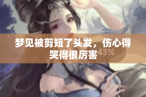 梦见被剪短了头发，伤心得哭得很厉害