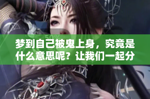 梦到自己被鬼上身，究竟是什么意思呢？让我们一起分析一下吧！