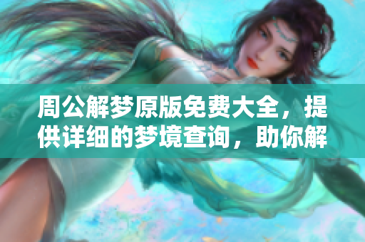 周公解梦原版免费大全，提供详细的梦境查询，助你解读内心世界
