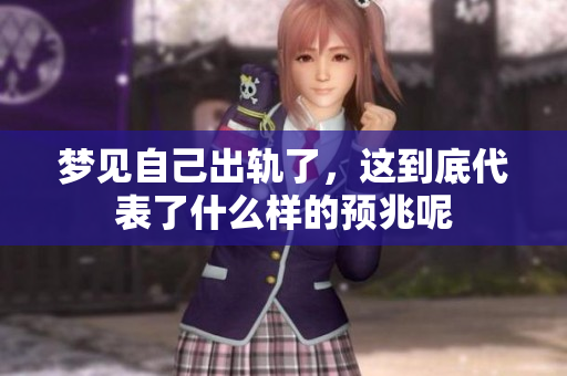 梦见自己出轨了，这到底代表了什么样的预兆呢