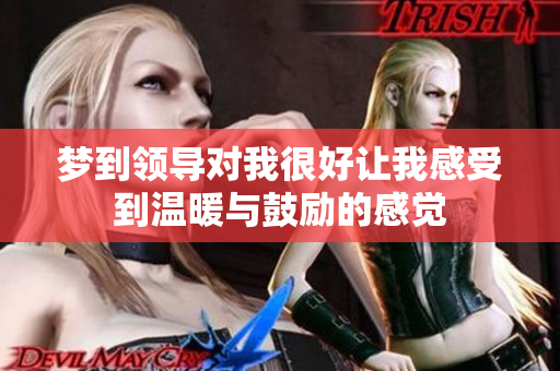 梦到领导对我很好让我感受到温暖与鼓励的感觉