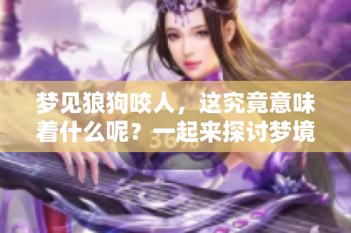 梦见狼狗咬人，这究竟意味着什么呢？一起来探讨梦境背后的含义吧。