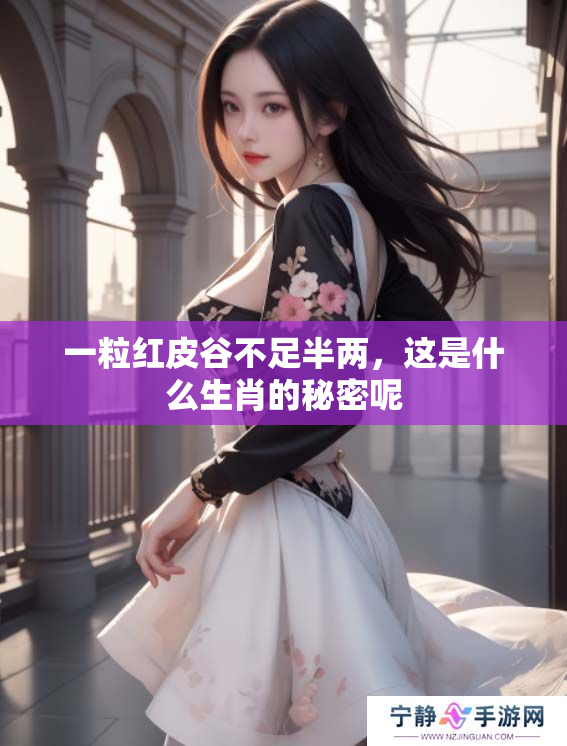 一粒红皮谷不足半两，这是什么生肖的秘密呢