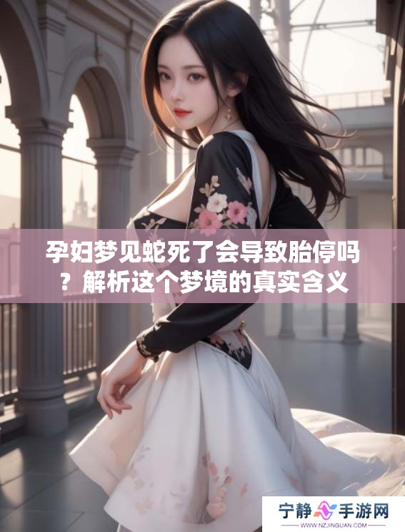 孕妇梦见蛇死了会导致胎停吗？解析这个梦境的真实含义