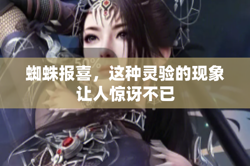 蜘蛛报喜，这种灵验的现象让人惊讶不已
