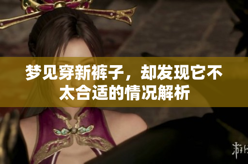 梦见穿新裤子，却发现它不太合适的情况解析
