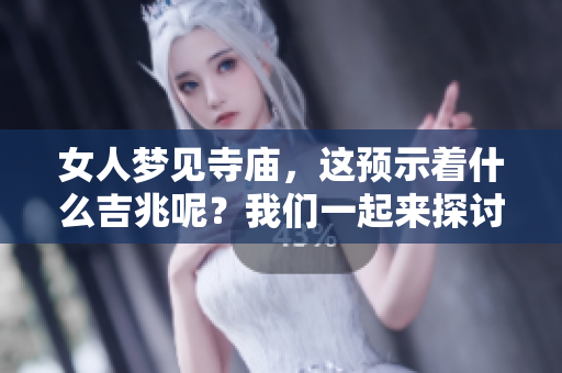 女人梦见寺庙，这预示着什么吉兆呢？我们一起来探讨一下。