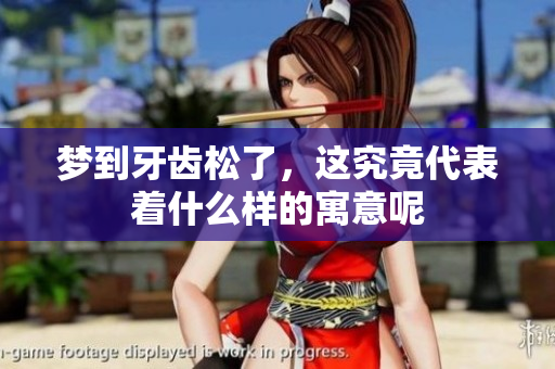 梦到牙齿松了，这究竟代表着什么样的寓意呢