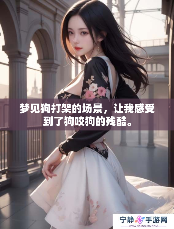 梦见狗打架的场景，让我感受到了狗咬狗的残酷。