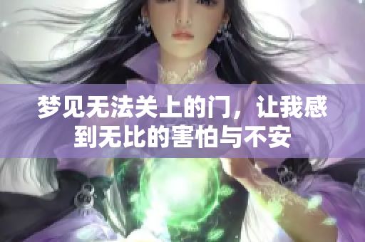 梦见无法关上的门，让我感到无比的害怕与不安