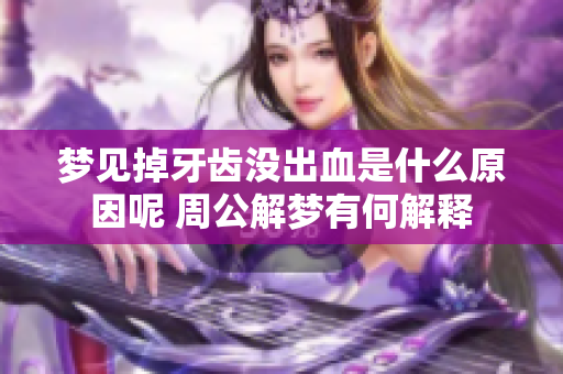 梦见掉牙齿没出血是什么原因呢 周公解梦有何解释