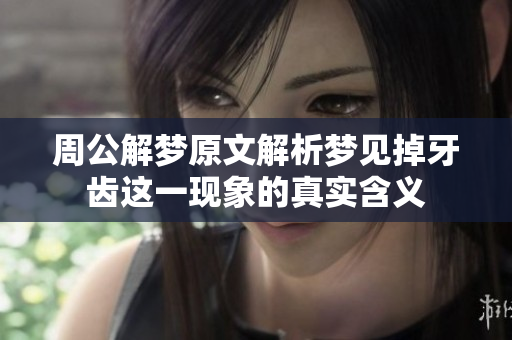 周公解梦原文解析梦见掉牙齿这一现象的真实含义
