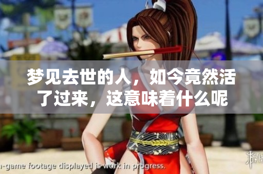 梦见去世的人，如今竟然活了过来，这意味着什么呢