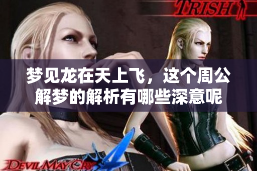 梦见龙在天上飞，这个周公解梦的解析有哪些深意呢