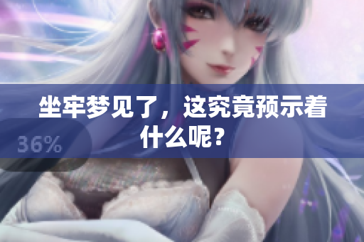 坐牢梦见了，这究竟预示着什么呢？