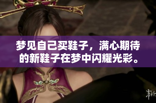 梦见自己买鞋子，满心期待的新鞋子在梦中闪耀光彩。