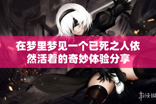 在梦里梦见一个已死之人依然活着的奇妙体验分享
