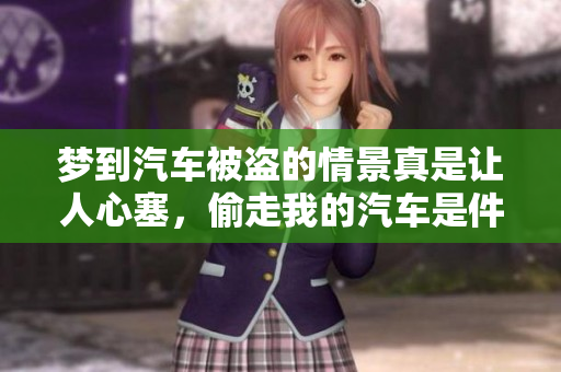梦到汽车被盗的情景真是让人心塞，偷走我的汽车是件不幸的梦境