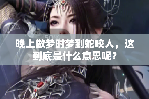 晚上做梦时梦到蛇咬人，这到底是什么意思呢？