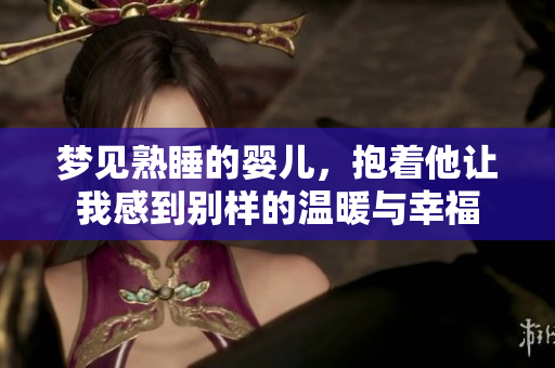 梦见熟睡的婴儿，抱着他让我感到别样的温暖与幸福