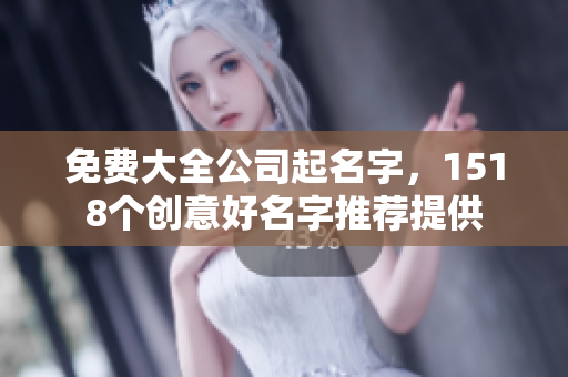 免费大全公司起名字，1518个创意好名字推荐提供