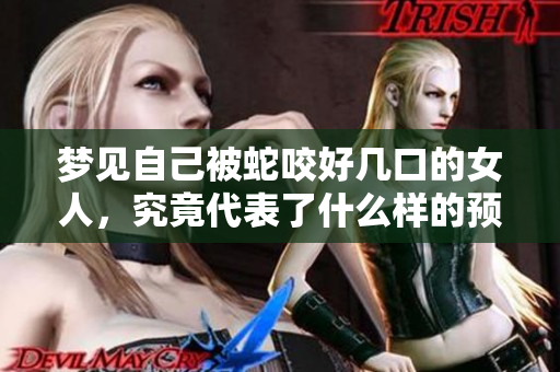 梦见自己被蛇咬好几口的女人，究竟代表了什么样的预兆呢