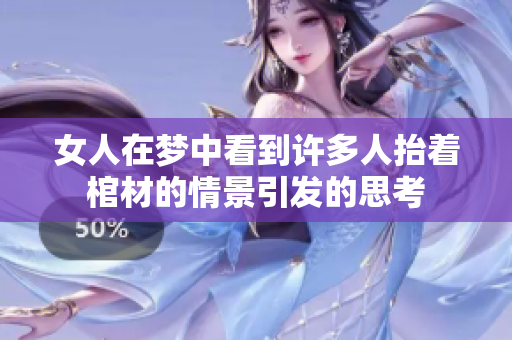 女人在梦中看到许多人抬着棺材的情景引发的思考
