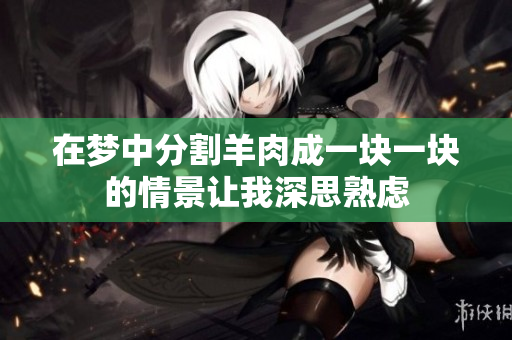 在梦中分割羊肉成一块一块的情景让我深思熟虑