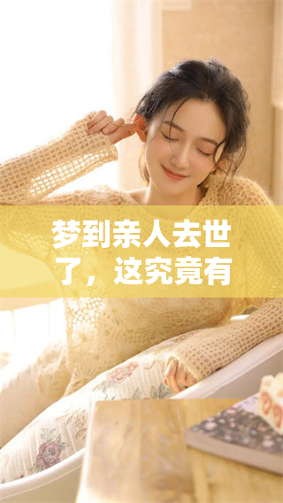 梦到亲人去世了，这究竟有什么样的兆头呢？