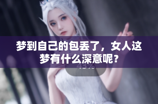 梦到自己的包丢了，女人这梦有什么深意呢？