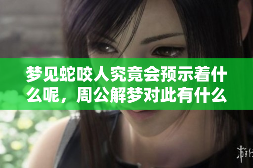梦见蛇咬人究竟会预示着什么呢，周公解梦对此有什么说法呢