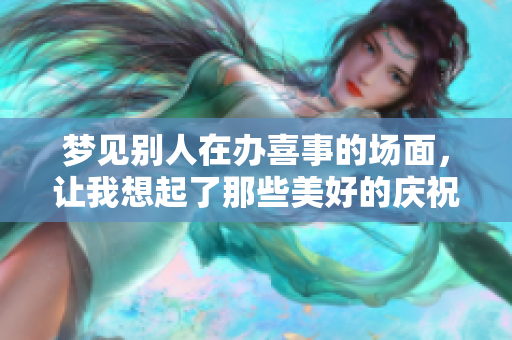 梦见别人在办喜事的场面，让我想起了那些美好的庆祝时刻