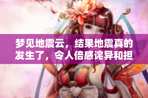 梦见地震云，结果地震真的发生了，令人倍感诧异和担忧