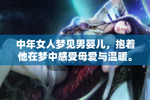 中年女人梦见男婴儿，抱着他在梦中感受母爱与温暖。
