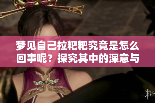 梦见自己拉粑粑究竟是怎么回事呢？探究其中的深意与解析