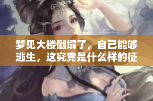 梦见大楼倒塌了，自己能够逃生，这究竟是什么样的征兆呢