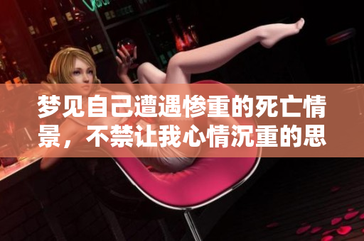 梦见自己遭遇惨重的死亡情景，不禁让我心情沉重的思考生命的意义