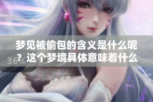 梦见被偷包的含义是什么呢？这个梦境具体意味着什么呢？